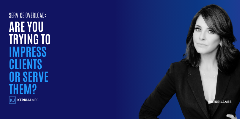 Kerri James | Service Overload: Are You Trying to Impress Clients or Serve Them? first impression