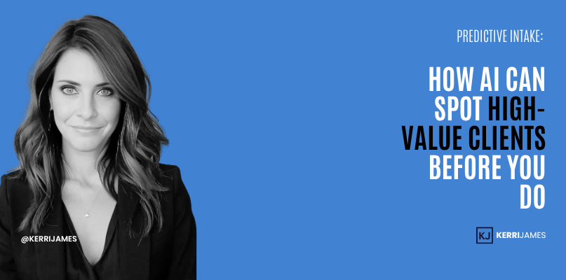 Kerri James | Predictive Intake: How AI Can Spot High-Value Clients Before You Do Law firm conversion