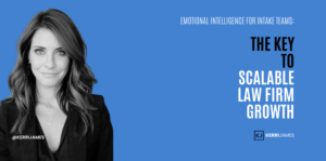Kerri James | Emotional Intelligence for Intake Teams: The Key to Scalable Law Firm Growth emotional intelligence on intake