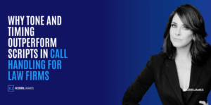 Kerri James | Why Tone and Timing Outperform Scripts in Call Handling for Law Firms Call Handling