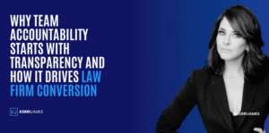 Kerri James | Why Team Accountability Starts with Transparency and How It Drives Law Firm Conversion Kerri James | Why Team Accountability Starts with Transparency and How It Drives Law Firm Conversion