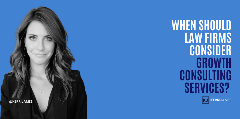 Kerri James | When Should Law Firms Consider Growth Consulting Services? law firm growth