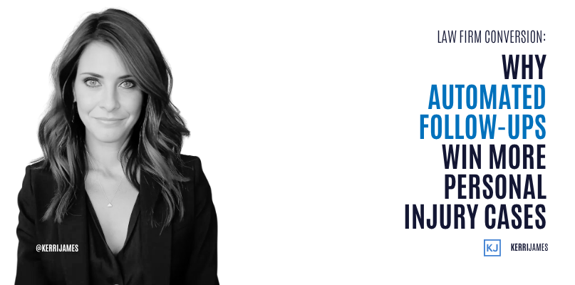 Kerri James | Law Firm Conversion: Why Automated Follow-Ups Win More Personal Injury Cases follow up