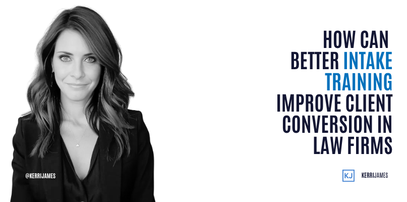 Kerri James | How Can Better Intake Training Improve Client Conversion in Law Firms intake training