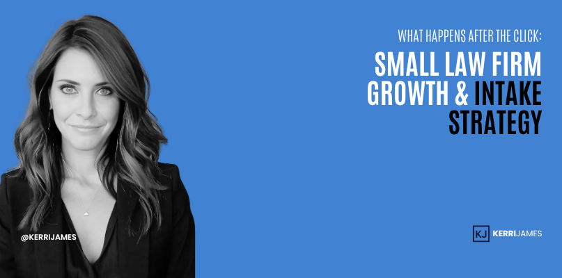 Kerri James | What Happens After the Click: Small Law Firm Growth & Intake Strategy Growth and Intake Strategy