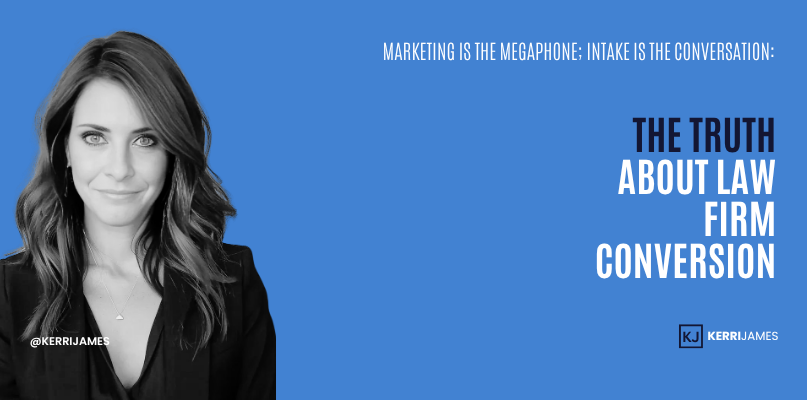 Kerri James | Marketing Is the Megaphone; Intake Is the Conversation: The Truth About Law Firm Conversion Kerri James | Marketing Is the Megaphone; Intake Is the Conversation: The Truth About Law Firm Conversion