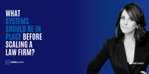 Kerri James | What Systems Should Be in Place Before Scaling a Law Firm? Kerri James | What Systems Should Be in Place Before Scaling a Law Firm?