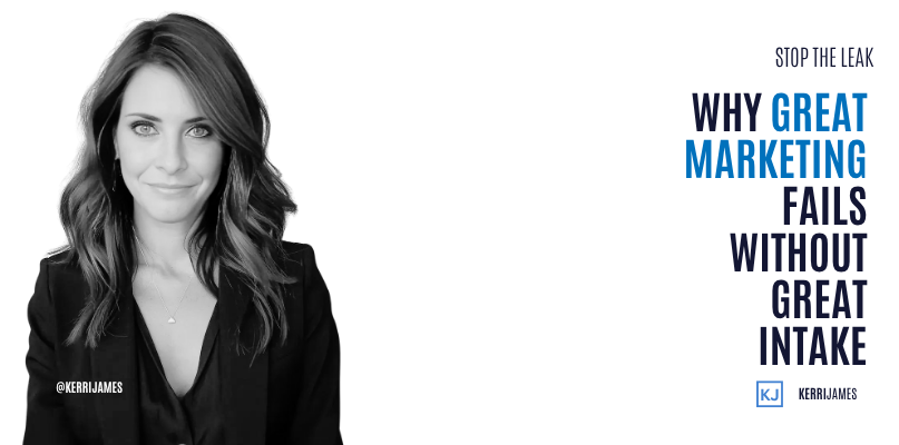 Kerri James | Stop the Leak: Why Great Marketing Fails Without Great Intake Great Marketing Fails