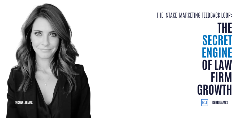 Kerri James | The Intake-Marketing Feedback Loop: The Secret Engine of Law Firm Growth Kerri James | The Intake-Marketing Feedback Loop: The Secret Engine of Law Firm Growth