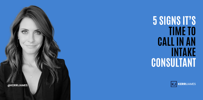 Kerri James | 5 Signs It’s Time to Call in an Intake Consultant Kerri James | 5 Signs It’s Time to Call in an Intake Consultant