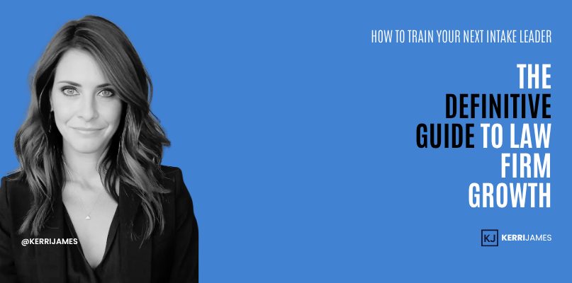 Kerri James | How to Train Your Next Intake Leader: The Definitive Guide to Law Firm Growth Kerri James | How to Train Your Next Intake Leader: The Definitive Guide to Law Firm Growth
