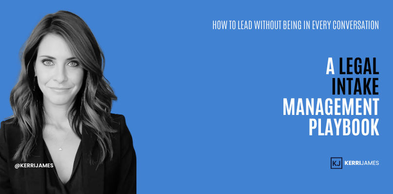 Kerri James | How to Lead Without Being in Every Conversation: A Legal Intake Management Playbook Kerri James | How to Lead Without Being in Every Conversation: A Legal Intake Management Playbook