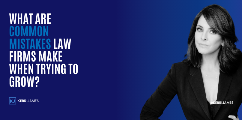 Kerri James | What Are Common Mistakes Law Firms Make When Trying to Grow? Kerri James | What Are Common Mistakes Law Firms Make When Trying to Grow?