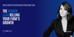 Kerri James | How to Identify the Bottleneck in Your Intake Flow: The Hidden Leak Killing Your Firm’s Growth Kerri James | How to Identify the Bottleneck in Your Intake Flow: The Hidden Leak Killing Your Firm’s Growth