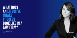 Kerri James | What Does an Effective Intake Process Look Like in a Law Firm? Kerri James | What Does an Effective Intake Process Look Like in a Law Firm?