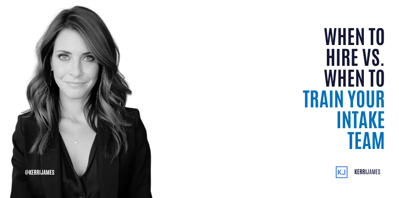 Kerri James | When to Hire vs. When to Train Your Intake Team Kerri James | When to Hire vs. When to Train Your Intake Team