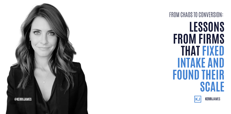 Kerri James | From Chaos to Conversion: Lessons from Firms That Fixed Intake and Found Their Scale Kerri James | From Chaos to Conversion: Lessons from Firms That Fixed Intake and Found Their Scale