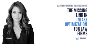 Kerri James | Leadership Shift That Unlocked Growth: The Missing Link in Intake Optimization for Law Firms Kerri James | Leadership Shift That Unlocked Growth: The Missing Link in Intake Optimization for Law Firms