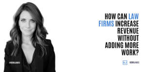 Kerri James | How Can Law Firms Increase Revenue Without Adding More Work? law firm revenue