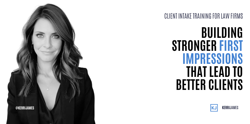Kerri James | Client Intake Training for Law Firms: Building Stronger First Impressions That Lead to Better Clients intake training