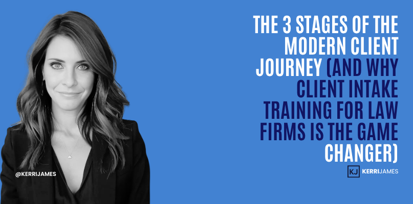 Kerri James | The 3 Stages of the Modern Client Journey (And Why Client Intake Training for Law Firms Is the Game Changer) client intake journey