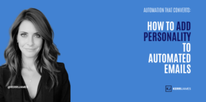 Kerri James | Automation That Converts: How to Add Personality to Automated Emails Personality to Automated Emails