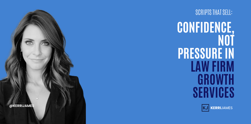 Kerri James | Scripts That Sell: Confidence, Not Pressure in Law Firm Growth Services Law Firm Growth Services