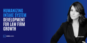 Kerri James | Humanizing Intake System Development for Law Firm Growth intake system