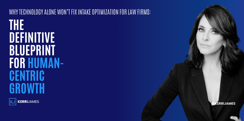 Kerri James | Why Technology Alone Won’t Fix Intake Optimization for Law Firms: The Definitive Blueprint for Human-Centric Growth The Definitive Blueprint for Human-Centric Growth