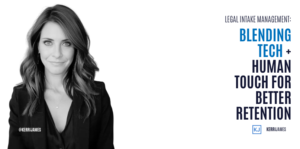 Kerri James | Legal Intake Management: Blending Tech + Human Touch for Better Retention Legal Intake Management