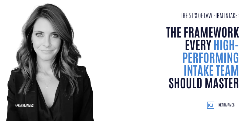 Kerri James | The 5 T's of Law Firm Intake: The Framework Every High-Performing Intake Team Should Master intake