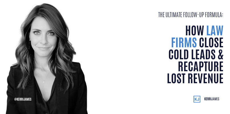 Kerri James | The Ultimate Follow-Up Formula: How Law Firms Close Cold Leads & Recapture Lost Revenue cold leads