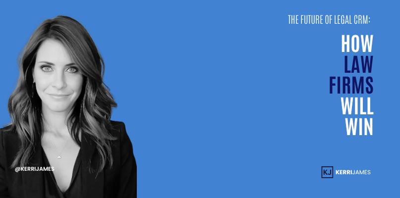 Kerri James | The Future of Legal CRM: How Law Firms Will Win crm