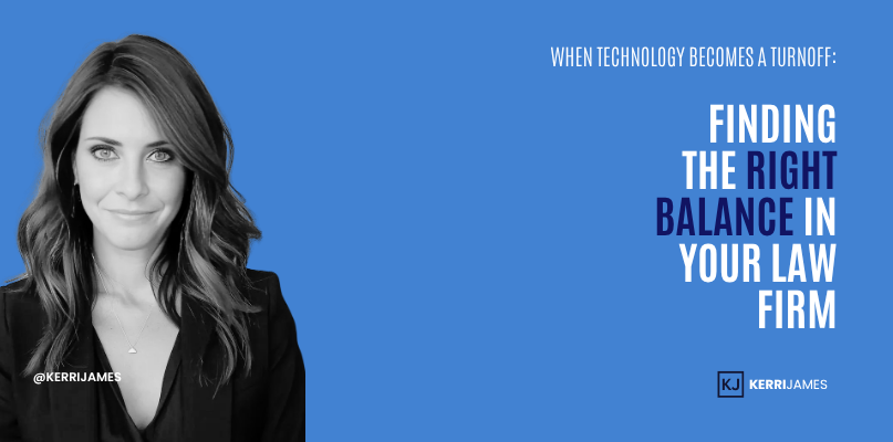 Kerri James | When Technology Becomes a Turnoff: Finding the Right Balance in Your Law Firm technology