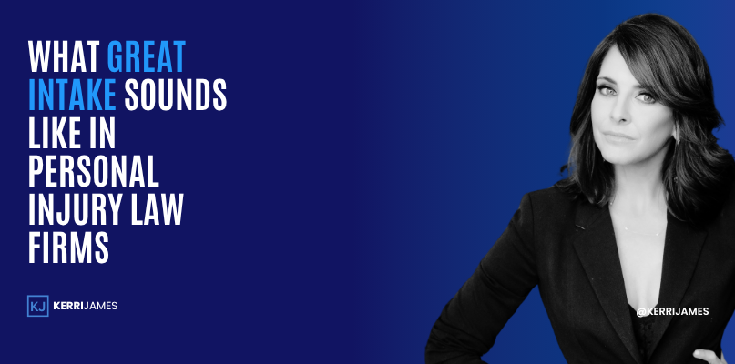 Kerri James | What Great Intake Sounds Like in Personal Injury Law Firms great intake