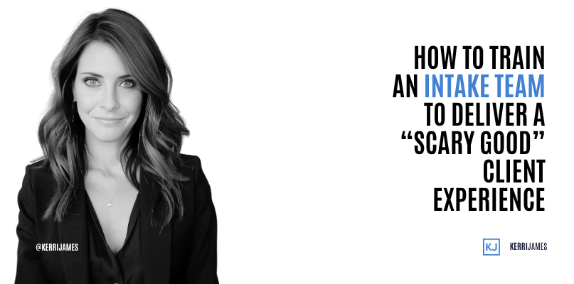 Kerri James | How to Train an Intake Team to Deliver a “Scary Good” Client Experience intake